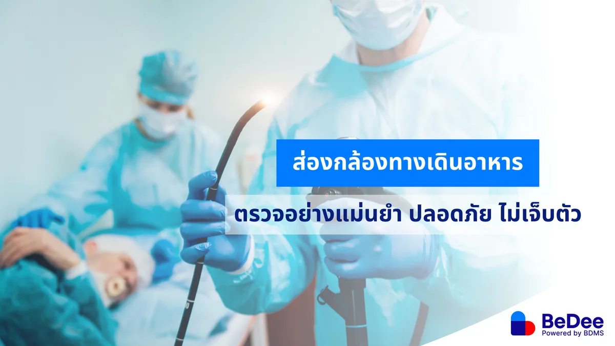 ส่องกล้องทางเดินอาหาร แม่นยำสูง ความเสี่ยงต่ำ ป้องกันโรคได้ตั้งแต่ระยะเริ่มต้น